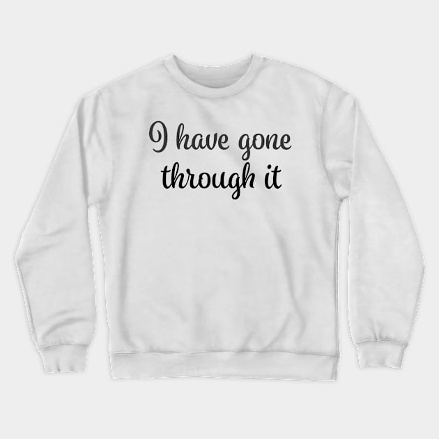 I've been through it - I have gone trough it - done - black Crewneck Sweatshirt by CreoTree